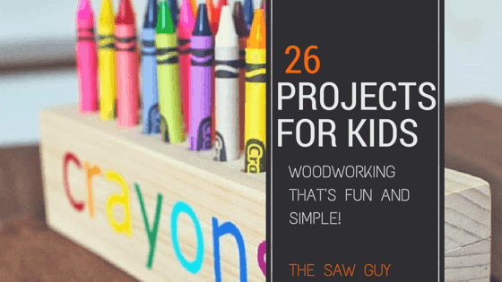 26 Of The Best Woodworking Projects For Kids - The Saw Guy 
